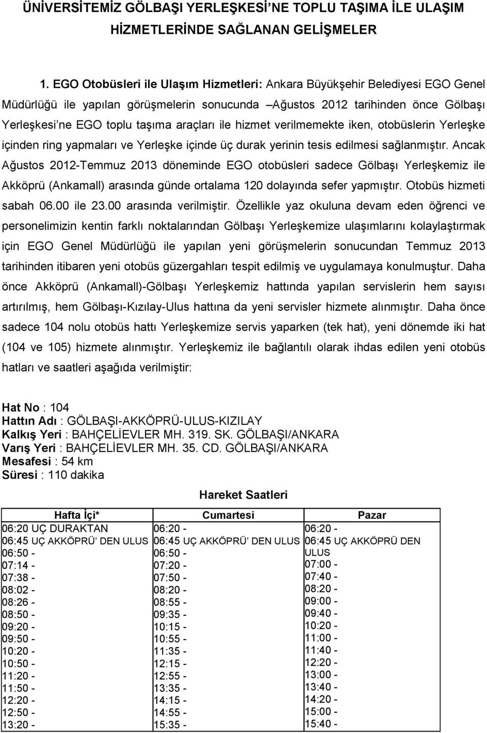 ile hizmet verilmemekte iken, otobüslerin Yerleşke içinden ring yapmaları ve Yerleşke içinde üç durak yerinin tesis edilmesi sağlanmıştır.