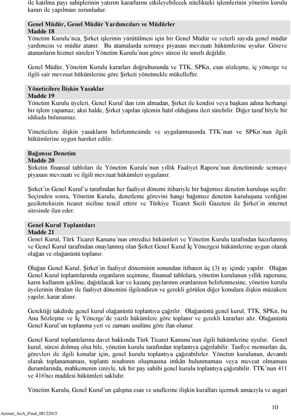 Bu atamalarda sermaye piyasası mevzuatı hükümlerine uyulur. Göreve atananların hizmet süreleri Yönetim Kurulu nun görev süresi ile sınırlı değildir.