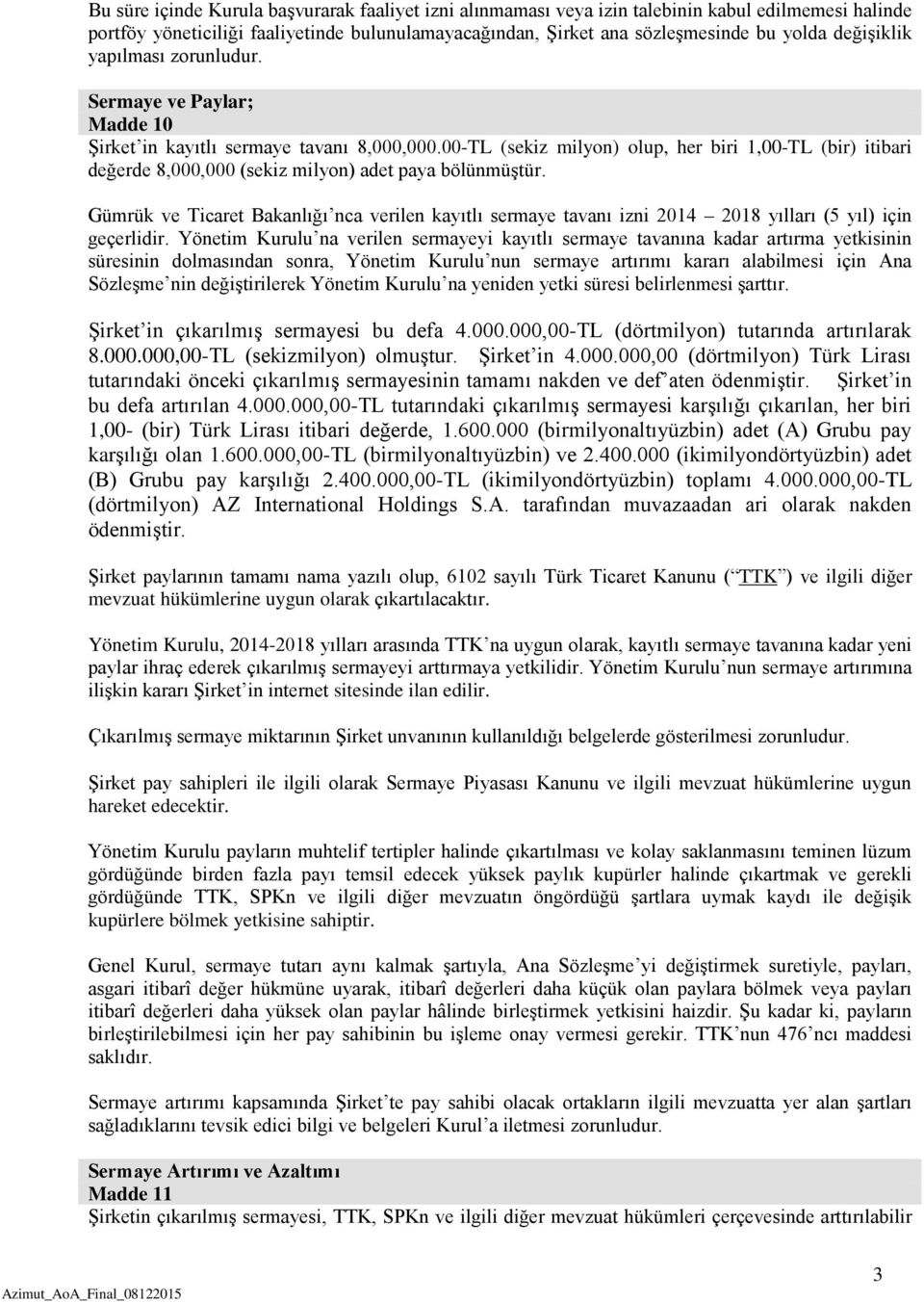 00-TL (sekiz milyon) olup, her biri 1,00-TL (bir) itibari değerde 8,000,000 (sekiz milyon) adet paya bölünmüştür.