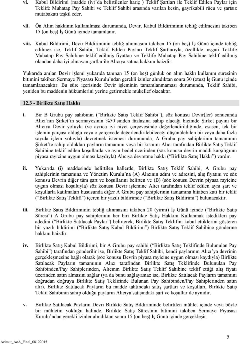 mutabakatı teşkil eder. Ön Alım hakkının kullanılması durumunda, Devir, Kabul Bildiriminin tebliğ edilmesini takiben 15 (on beş) İş Günü içinde tamamlanır. viii.