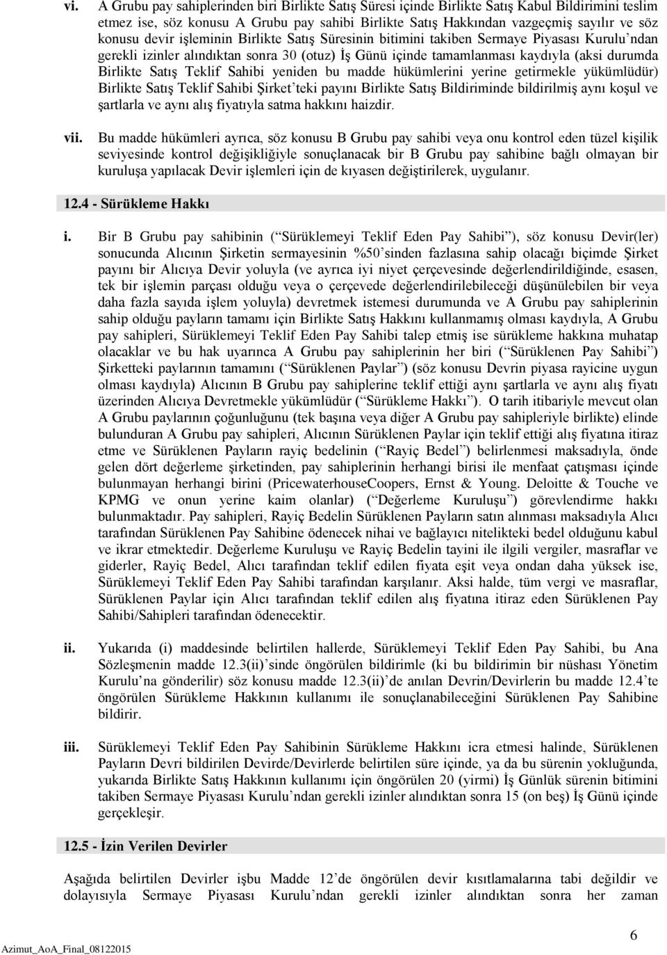 devir işleminin Birlikte Satış Süresinin bitimini takiben Sermaye Piyasası Kurulu ndan gerekli izinler alındıktan sonra 30 (otuz) İş Günü içinde tamamlanması kaydıyla (aksi durumda Birlikte Satış