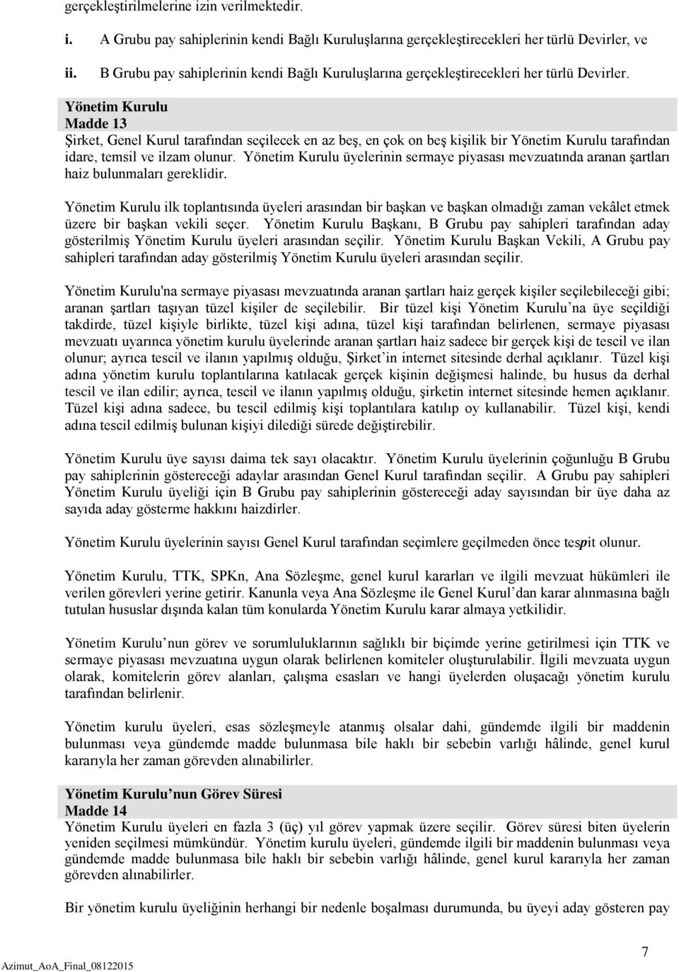 Yönetim Kurulu Madde 13 Şirket, Genel Kurul tarafından seçilecek en az beş, en çok on beş kişilik bir Yönetim Kurulu tarafından idare, temsil ve ilzam olunur.