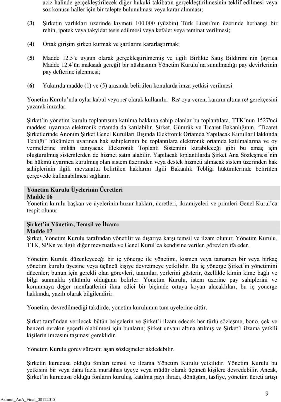 000 (yüzbin) Türk Lirası nın üzerinde herhangi bir rehin, ipotek veya takyidat tesis edilmesi veya kefalet veya teminat verilmesi; (4) Ortak girişim şirketi kurmak ve şartlarını kararlaştırmak; (5)