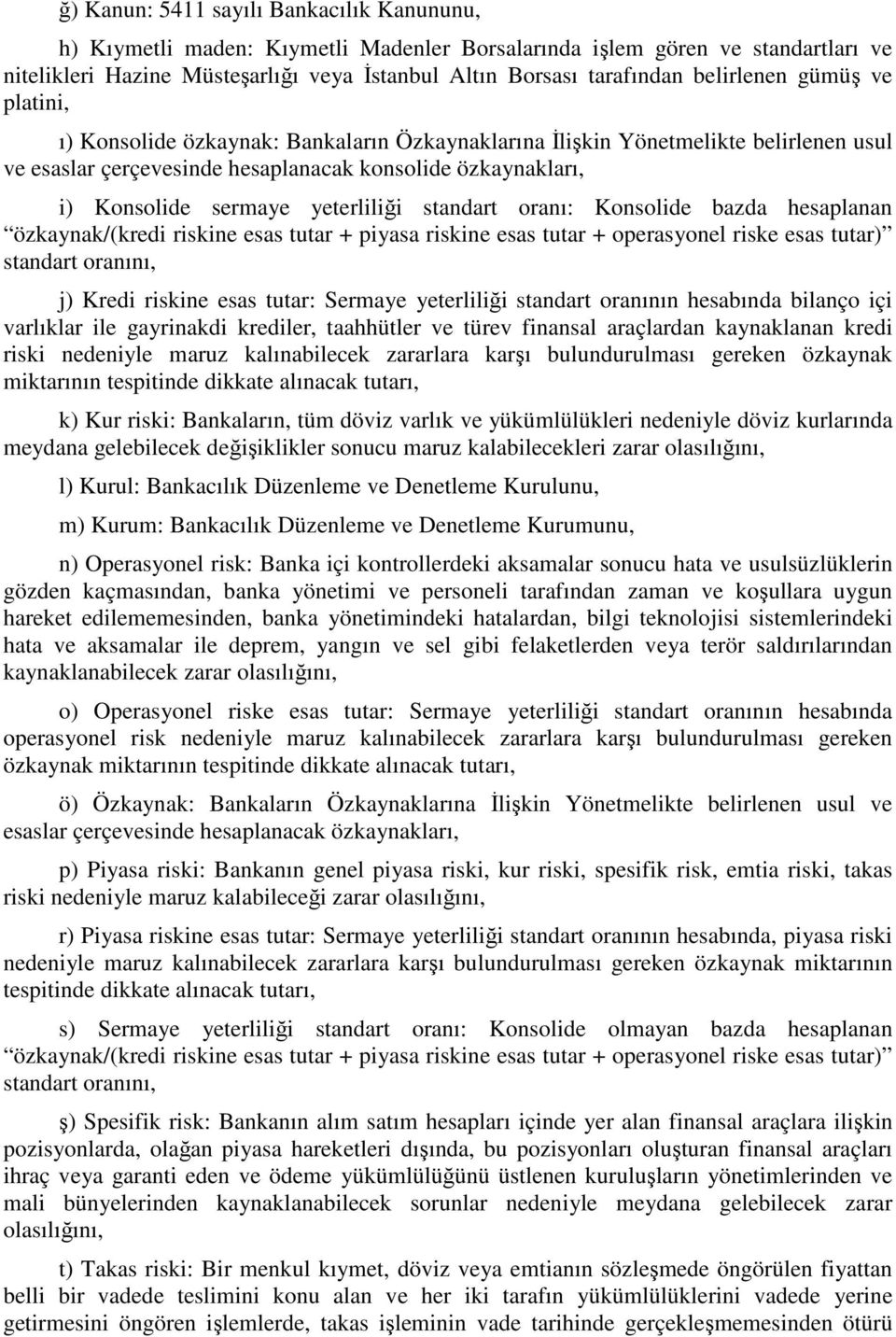 yeterliliği standart oranı: Konsolide bazda hesaplanan özkaynak/(kredi riskine esas tutar + piyasa riskine esas tutar + operasyonel riske esas tutar) standart oranını, j) Kredi riskine esas tutar: