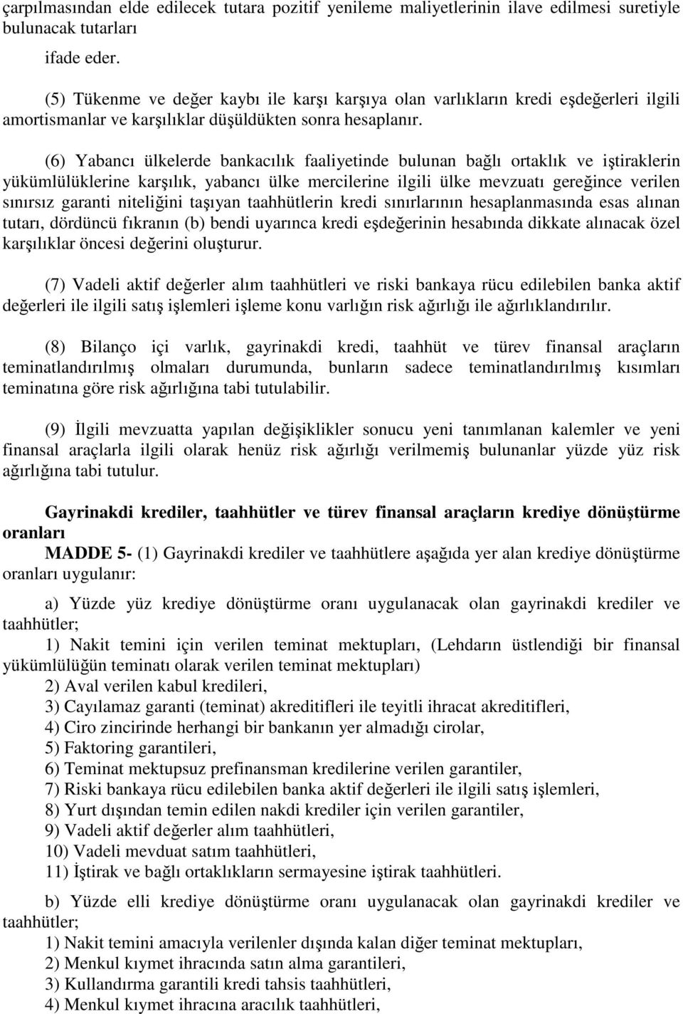 (6) Yabancı ülkelerde bankacılık faaliyetinde bulunan bağlı ortaklık ve iştiraklerin yükümlülüklerine karşılık, yabancı ülke mercilerine ilgili ülke mevzuatı gereğince verilen sınırsız garanti