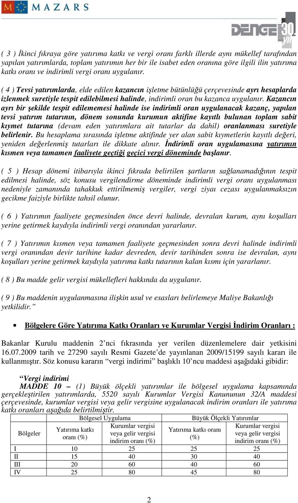 ( 4 ) Tevsi yatırımlarda, elde edilen kazancın işletme bütünlüğü çerçevesinde ayrı hesaplarda izlenmek suretiyle tespit edilebilmesi halinde, indirimli oran bu kazanca uygulanır.