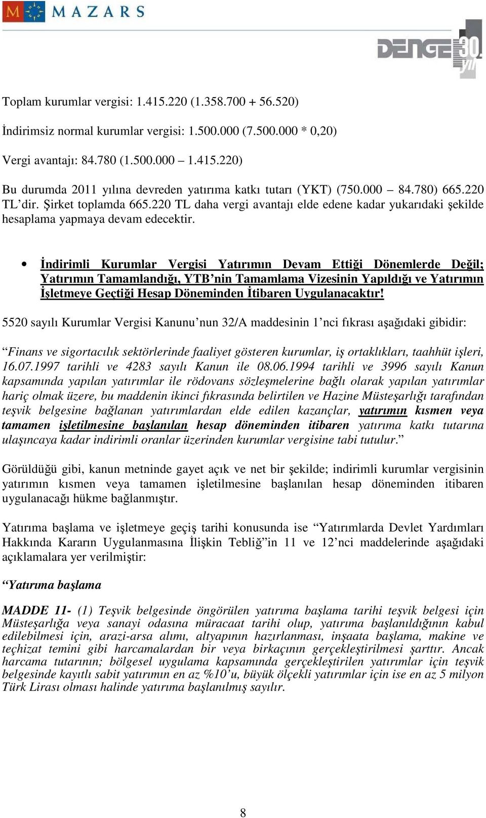 Đndirimli Kurumlar Vergisi Yatırımın Devam Ettiği Dönemlerde Değil; Yatırımın Tamamlandığı, YTB nin Tamamlama Vizesinin Yapıldığı ve Yatırımın Đşletmeye Geçtiği Hesap Döneminden Đtibaren