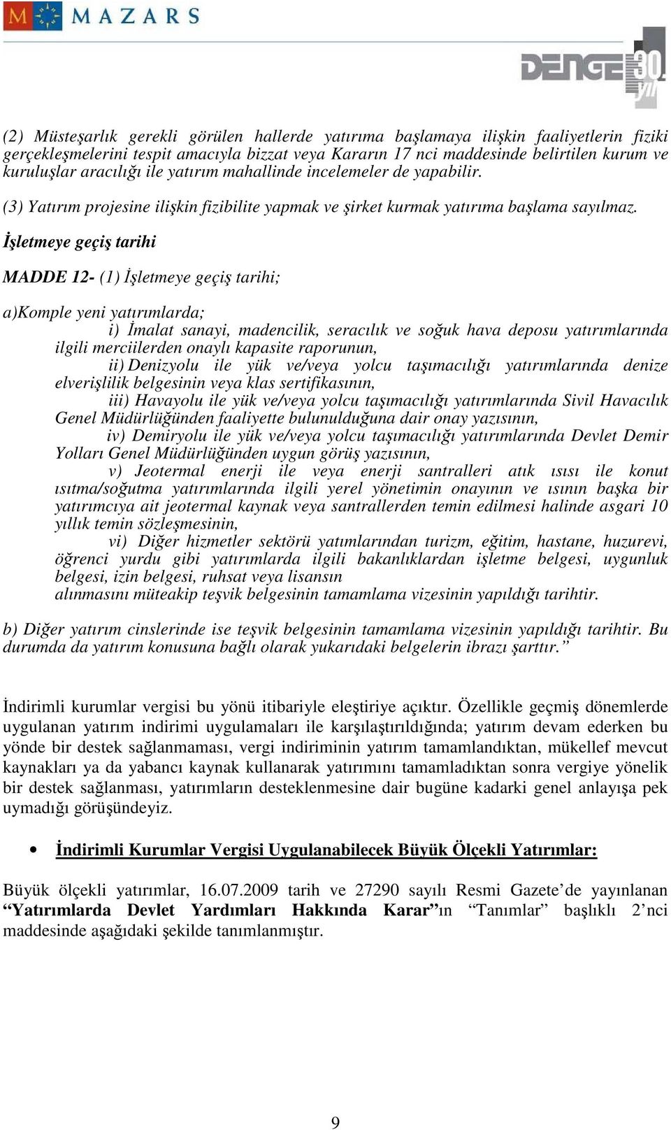 Đşletmeye geçiş tarihi MADDE 12- (1) Đşletmeye geçiş tarihi; a)komple yeni yatırımlarda; i) Đmalat sanayi, madencilik, seracılık ve soğuk hava deposu yatırımlarında ilgili merciilerden onaylı