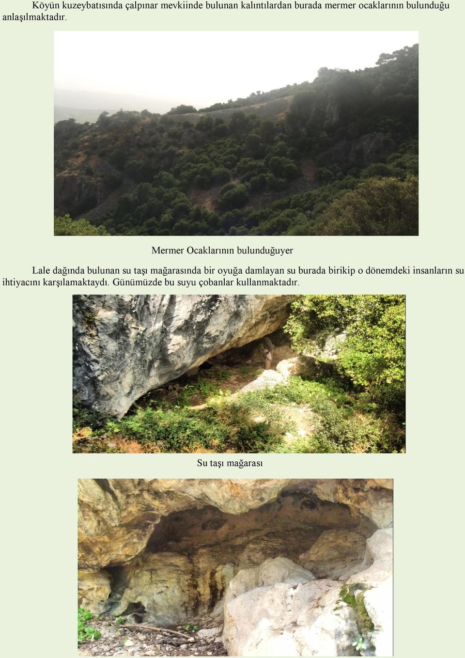 Mermer Ocaklarının bulunduğuyer Lale dağında bulunan su taģı mağarasında bir oyuğa