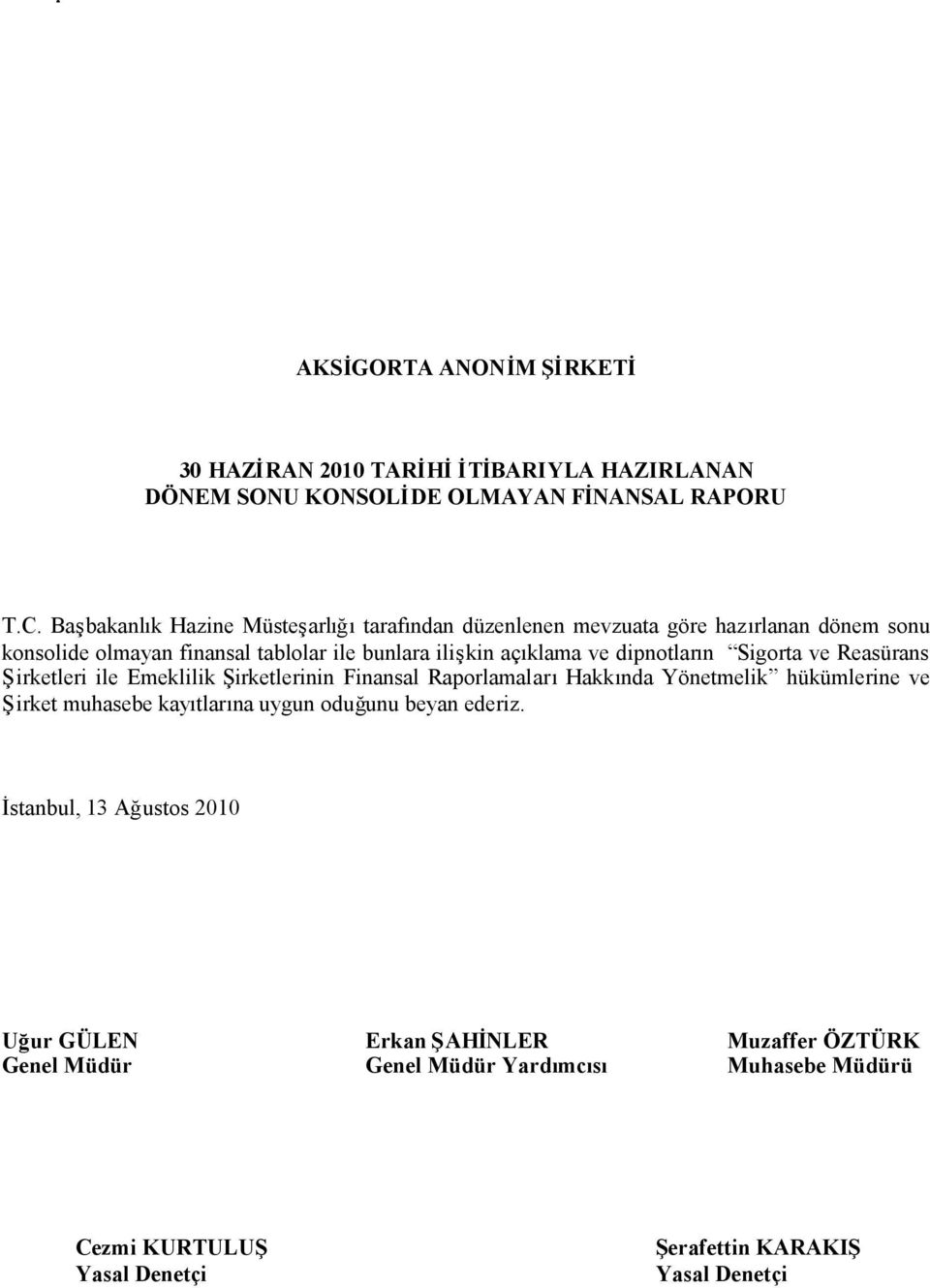 Başbakanlık Hazine Müsteşarlığıtarafından düzenlenen mevzuata göre hazırlanan dönem sonu konsolide olmayan finansal tablolar ile bunlara ilişkin açıklama ve dipnotların Sigorta ve Reasürans