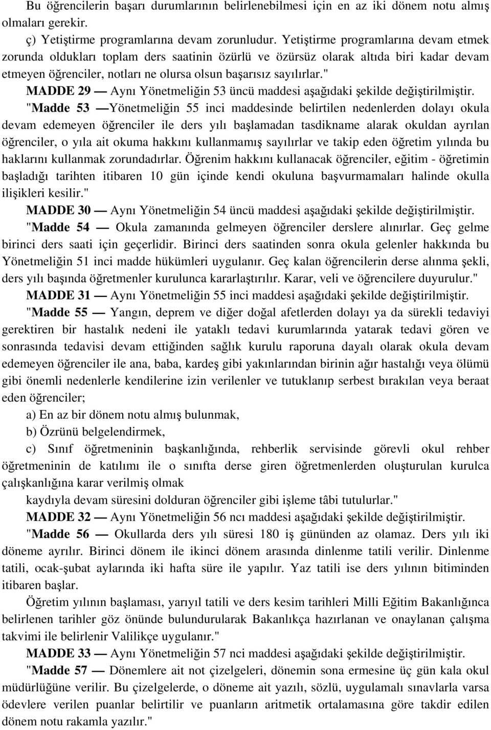 " MADDE 29 Aynı Yönetmeliğin 53 üncü maddesi aşağıdaki şekilde "Madde 53 Yönetmeliğin 55 inci maddesinde belirtilen nedenlerden dolayı okula devam edemeyen öğrenciler ile ders yılı başlamadan