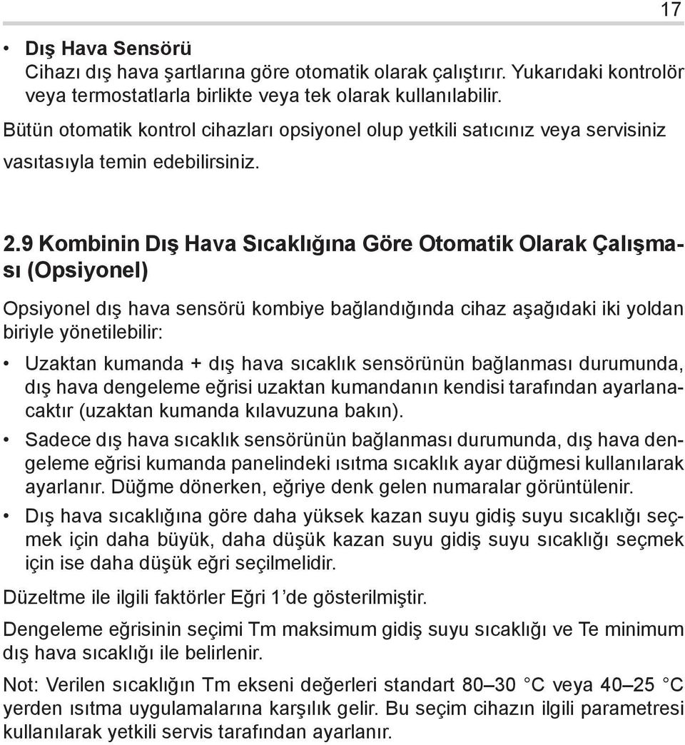 9 Kombinin Dış Hava Sıcaklığına Göre Otomatik Olarak Çalışması (Opsiyonel) Opsiyonel dış hava sensörü kombiye bağlandığında cihaz aşağıdaki iki yoldan biriyle yönetilebilir: Uzaktan kumanda + dış