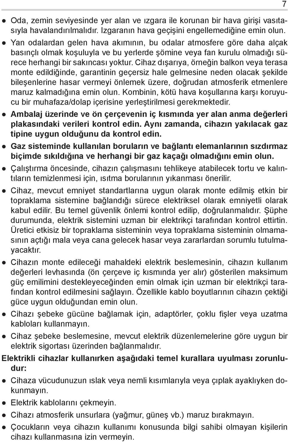 Cihaz dışarıya, örneğin balkon veya terasa monte edildiğinde, garantinin geçersiz hale gelmesine neden olacak şekilde bileşenlerine hasar vermeyi önlemek üzere, doğrudan atmosferik etmenlere maruz