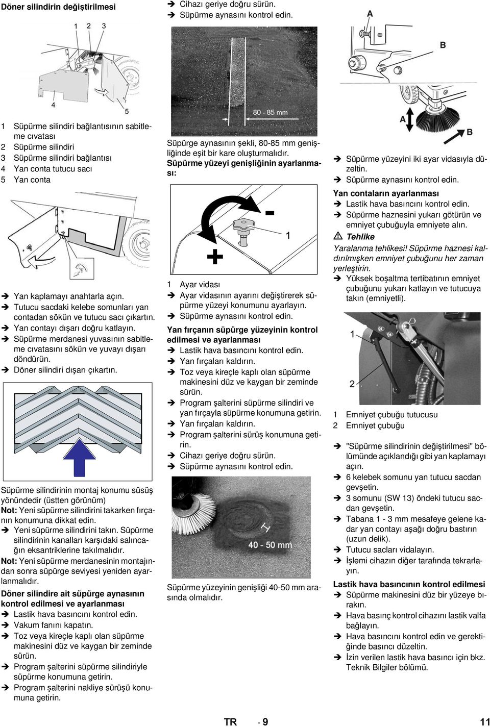 Tutucu sacdaki kelebe somunları yan contadan sökün ve tutucu sacı çıkartın. Yan contayı dışarı doğru katlayın. Süpürme merdanesi yuvasının sabitleme cıvatasını sökün ve yuvayı dışarı döndürün.