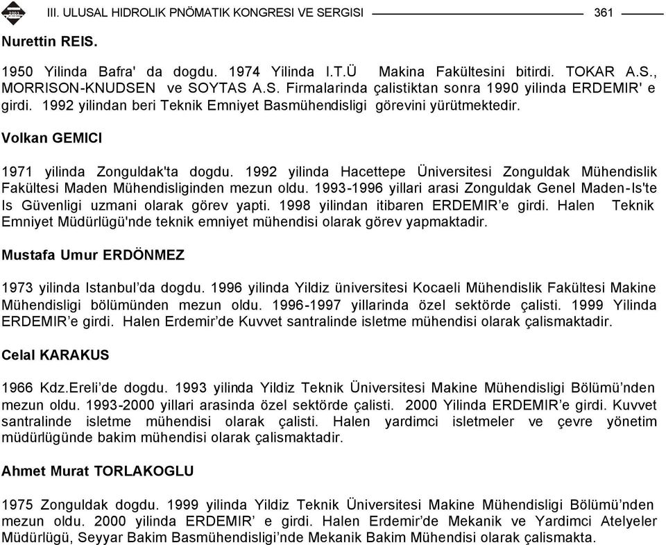 1992 yilinda Hacettepe Üniversitesi Zonguldak Mühendislik Fakültesi Maden Mühendisliginden mezun oldu. 1993-1996 yillari arasi Zonguldak Genel Maden-Is'te Is Güvenligi uzmani olarak görev yapti.