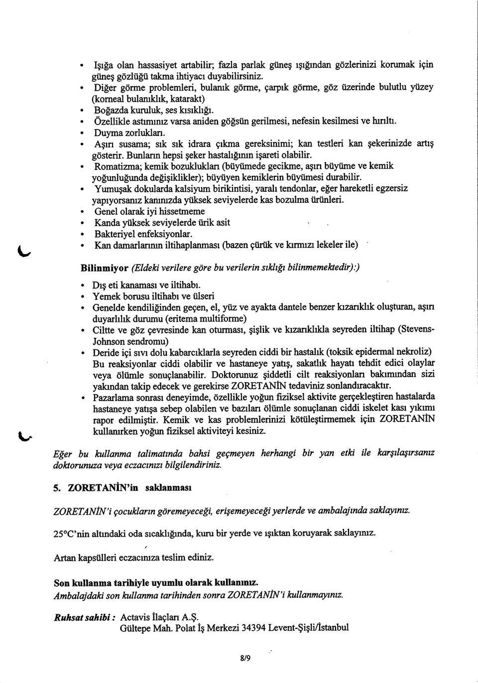 Özellikle astımınız varsa aniden göğsün gerilmesi, nefesin kesilmesi ve hırıltı. Duyma zorlukları. Aşın susama; sık sık idrara çıkma gereksinimi; kan testleri kan şekerinizde artış gösterir.