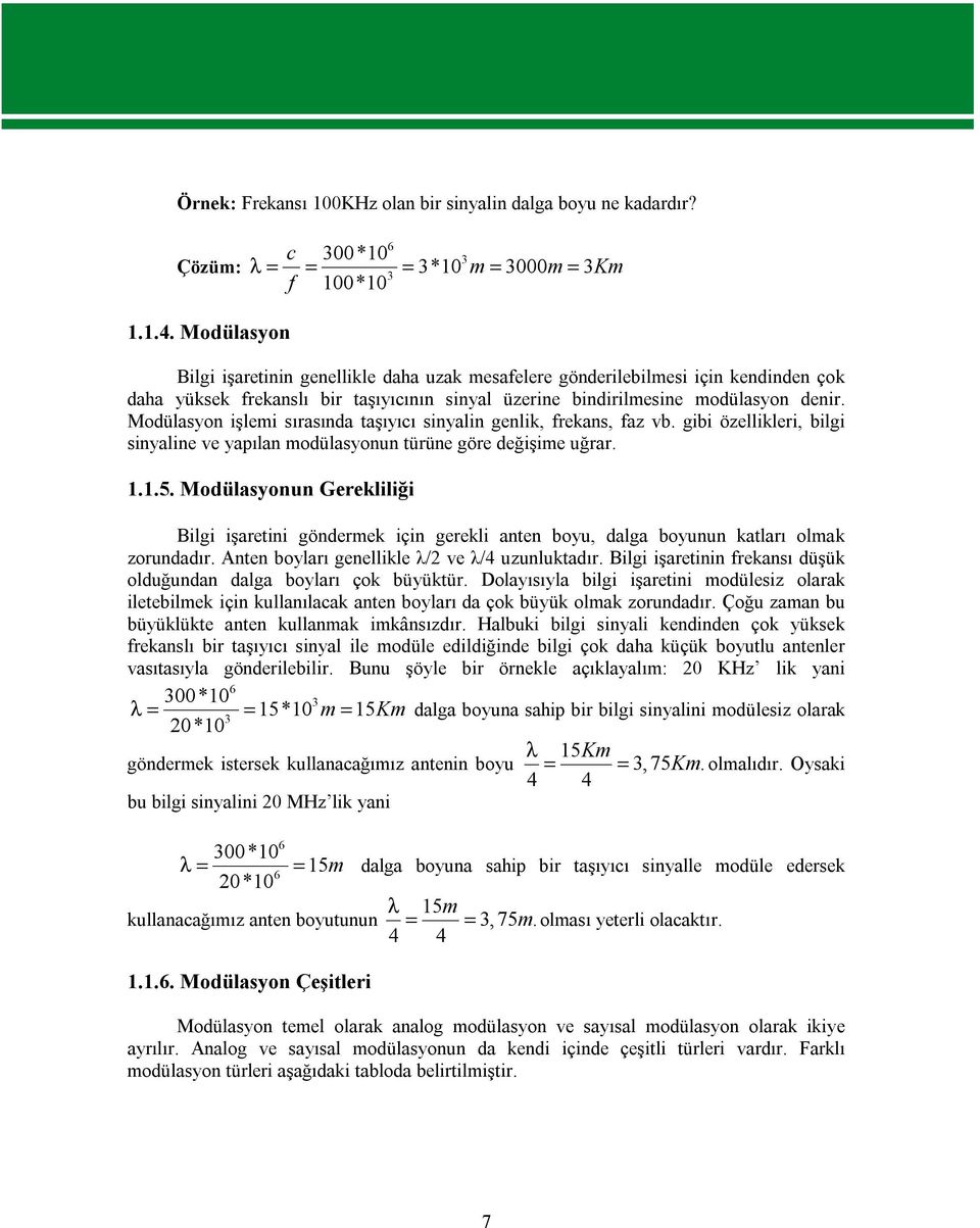 Modülasyon işlemi sırasında taşıyıcı sinyalin genlik, frekans, faz vb. gibi özellikleri, bilgi sinyaline ve yapılan modülasyonun türüne göre değişime uğrar. 1.1.5.