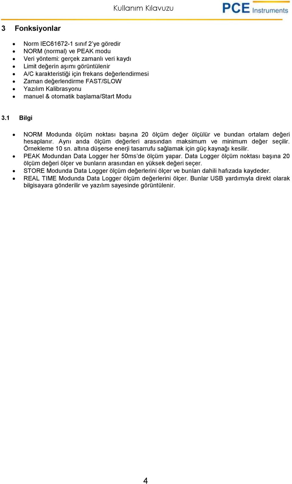 Aynı anda ölçüm değerleri arasından maksimum ve minimum değer seçilir. Örnekleme 10 sn. altına düşerse enerji tasarrufu sağlamak için güç kaynağı kesilir.