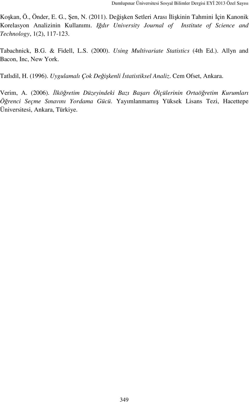 Using Multivariate Statistics (4th Ed.). Allyn and Bacon, Inc, New York. Tatlıdil, H. (1996). Uygulamalı Çok Değişkenli İstatistiksel Analiz.