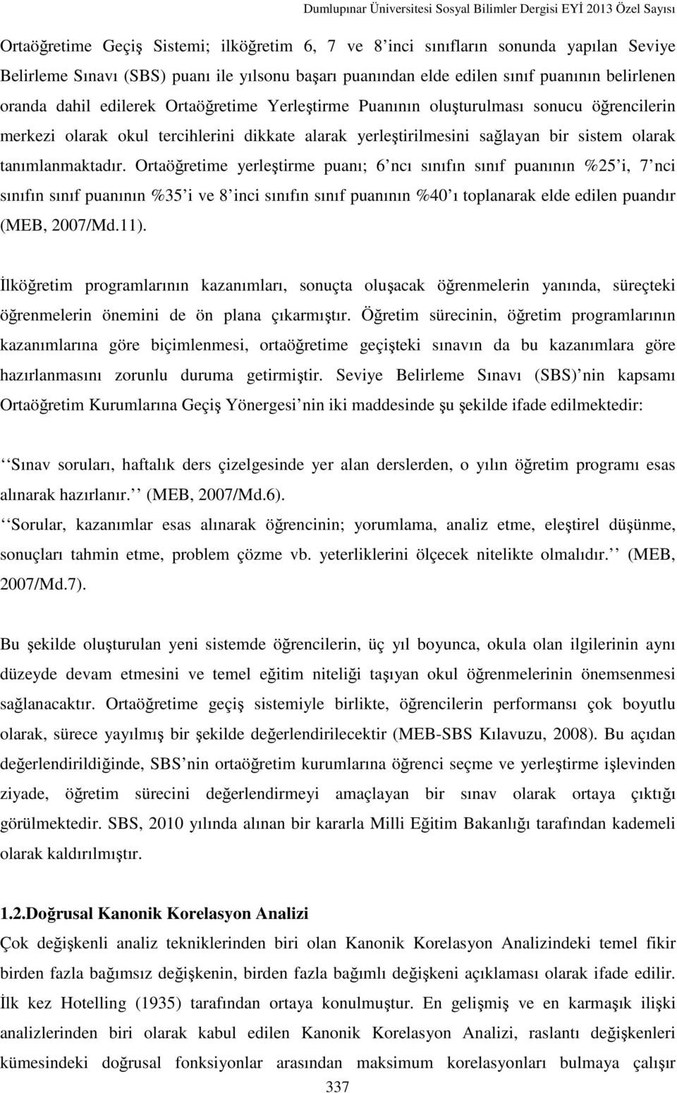 Ortaöğretime yerleştirme puanı; 6 ncı sınıfın sınıf puanının %25 i, 7 nci sınıfın sınıf puanının %35 i ve 8 inci sınıfın sınıf puanının %40 ı toplanarak elde edilen puandır (MEB, 2007/Md.11).