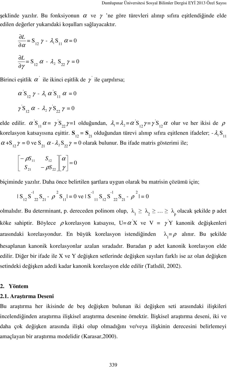 α ' S 11 α = γ ' S 22 γ =1 olduğundan, λ 1= λ 2 =α ' S 12 γ =γ ' S 12 α olur ve her ikisi de ρ korelasyon katsayısına eşittir.