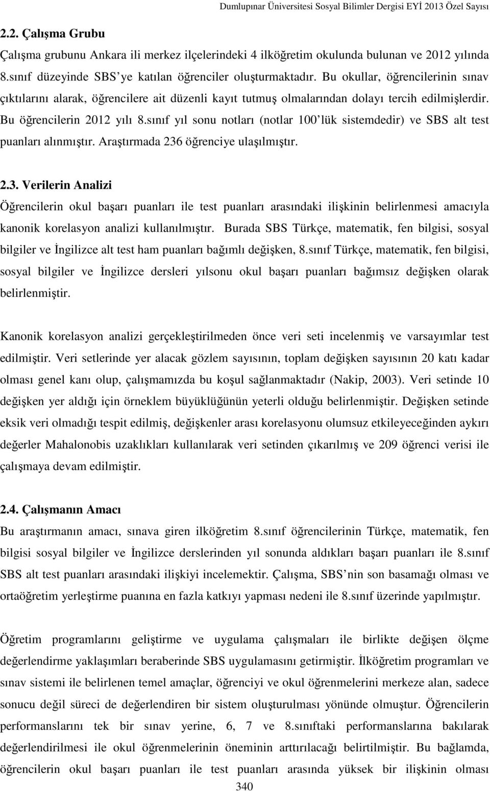 sınıf yıl sonu notları (notlar 100 lük sistemdedir) ve SBS alt test puanları alınmıştır. Araştırmada 236