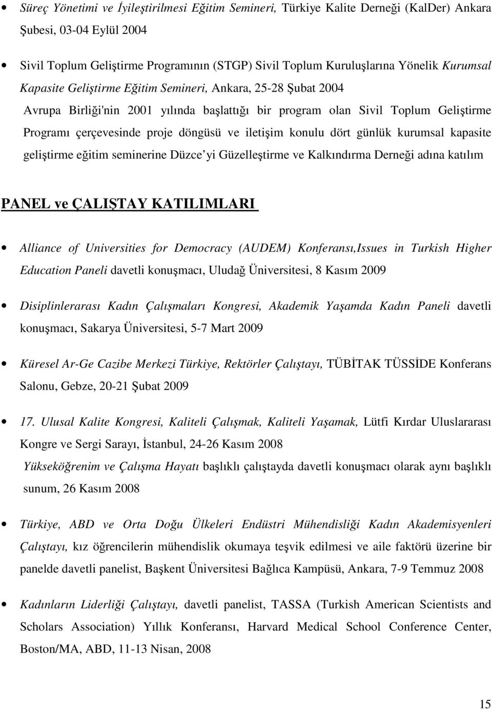 günlük kurumsal kapasite geliştirme eğitim seminerine Düzce yi Güzelleştirme ve Kalkındırma Derneği adına katılım PANEL ve ÇALIŞTAY KATILIMLARI Alliance f Universities fr Demcracy (AUDEM)