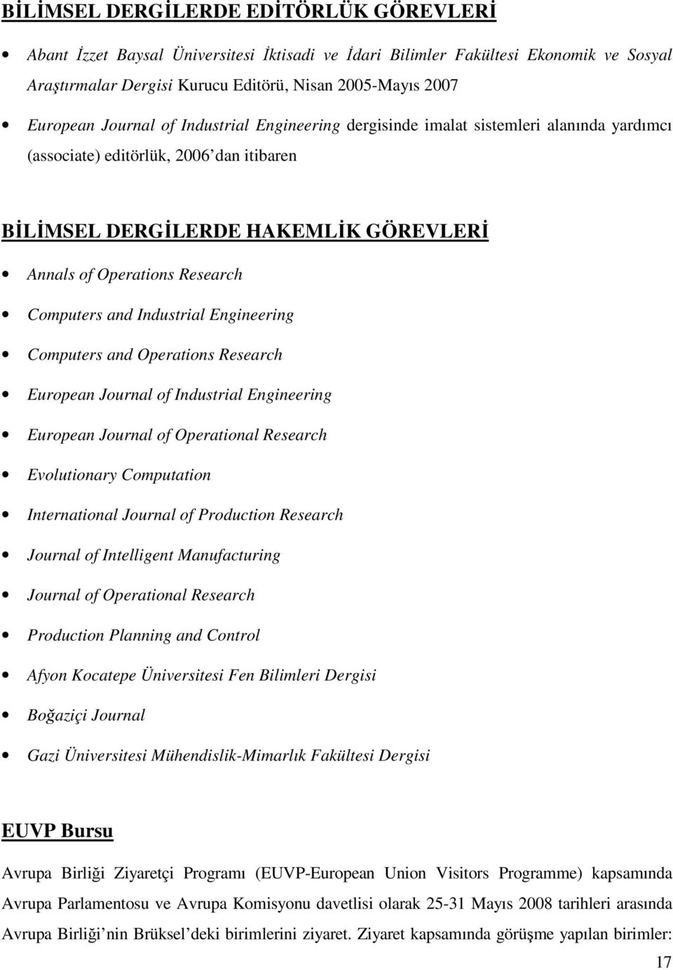 Industrial Engineering Cmputers and Operatins Research Eurpean Jurnal f Industrial Engineering Eurpean Jurnal f Operatinal Research Evlutinary Cmputatin Internatinal Jurnal f Prductin Research Jurnal