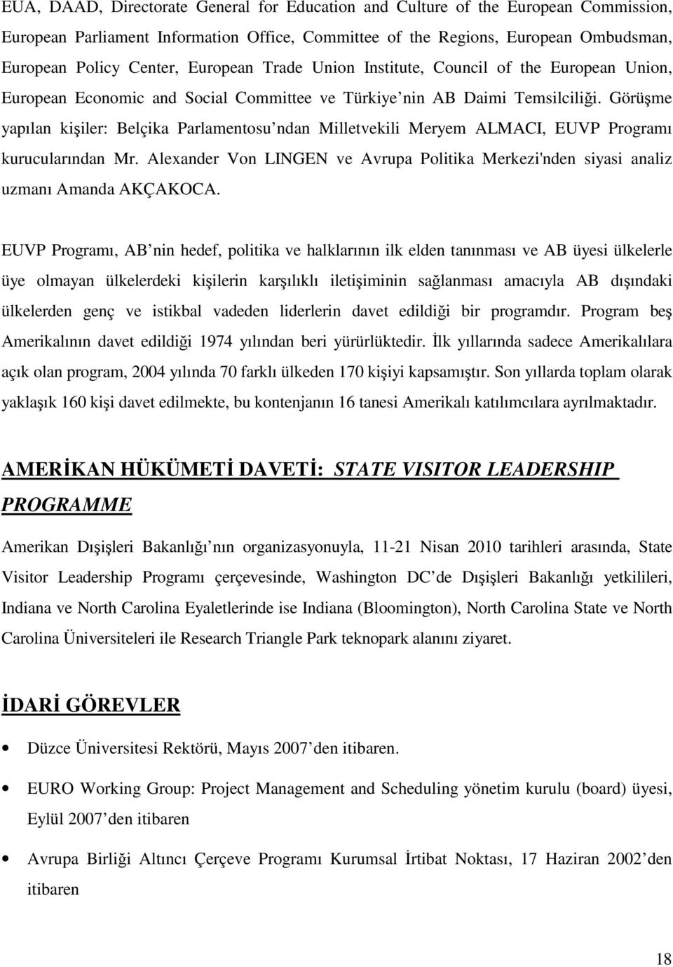 Görüşme yapılan kişiler: Belçika Parlamentsu ndan Milletvekili Meryem ALMACI, EUVP Prgramı kurucularından Mr. Alexander Vn LINGEN ve Avrupa Plitika Merkezi'nden siyasi analiz uzmanı Amanda AKÇAKOCA.