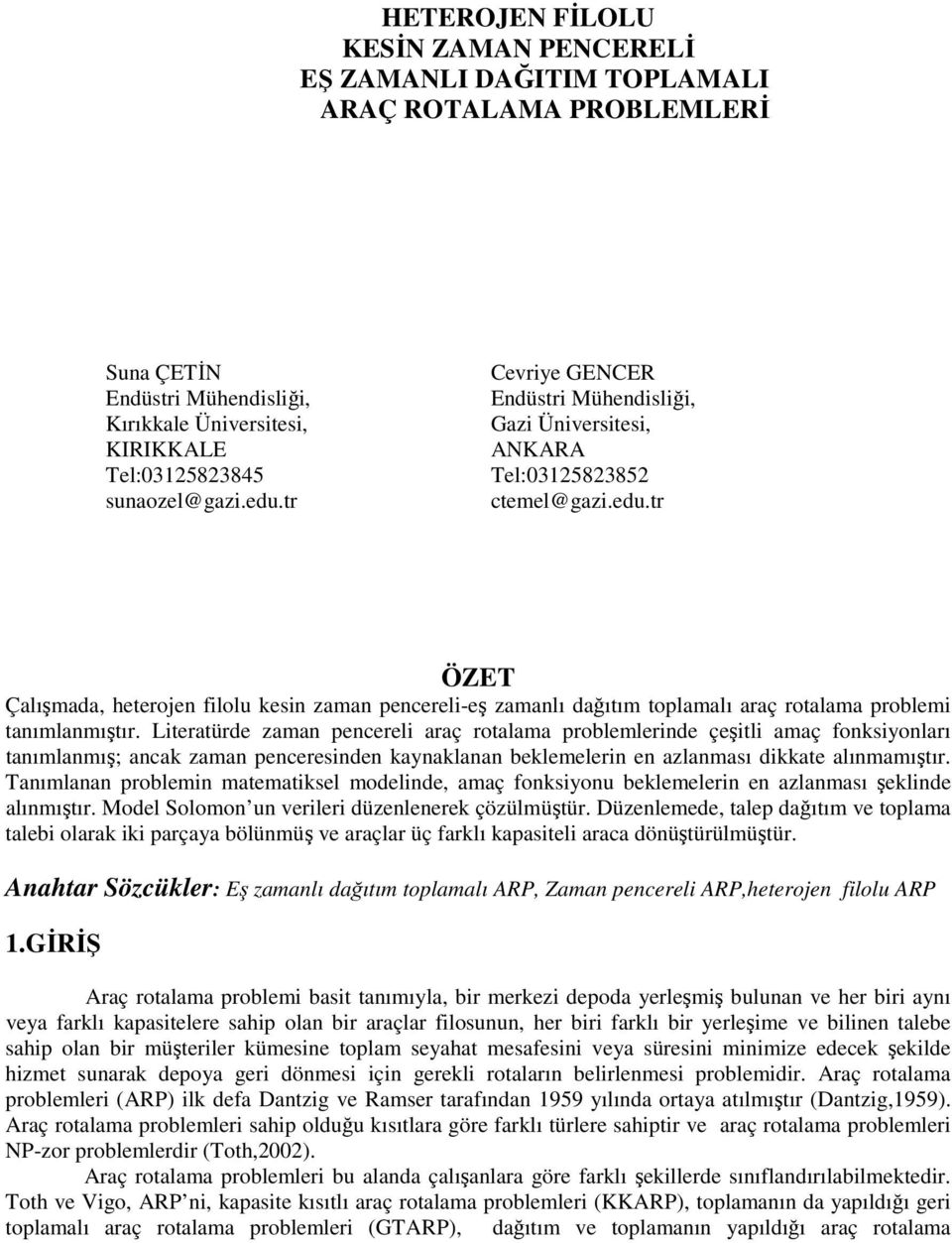 tr ÖZET Çalışmada, heterojen filolu kesin zaman pencereli-eş zamanlı dağıtım toplamalı araç rotalama problemi tanımlanmıştır.