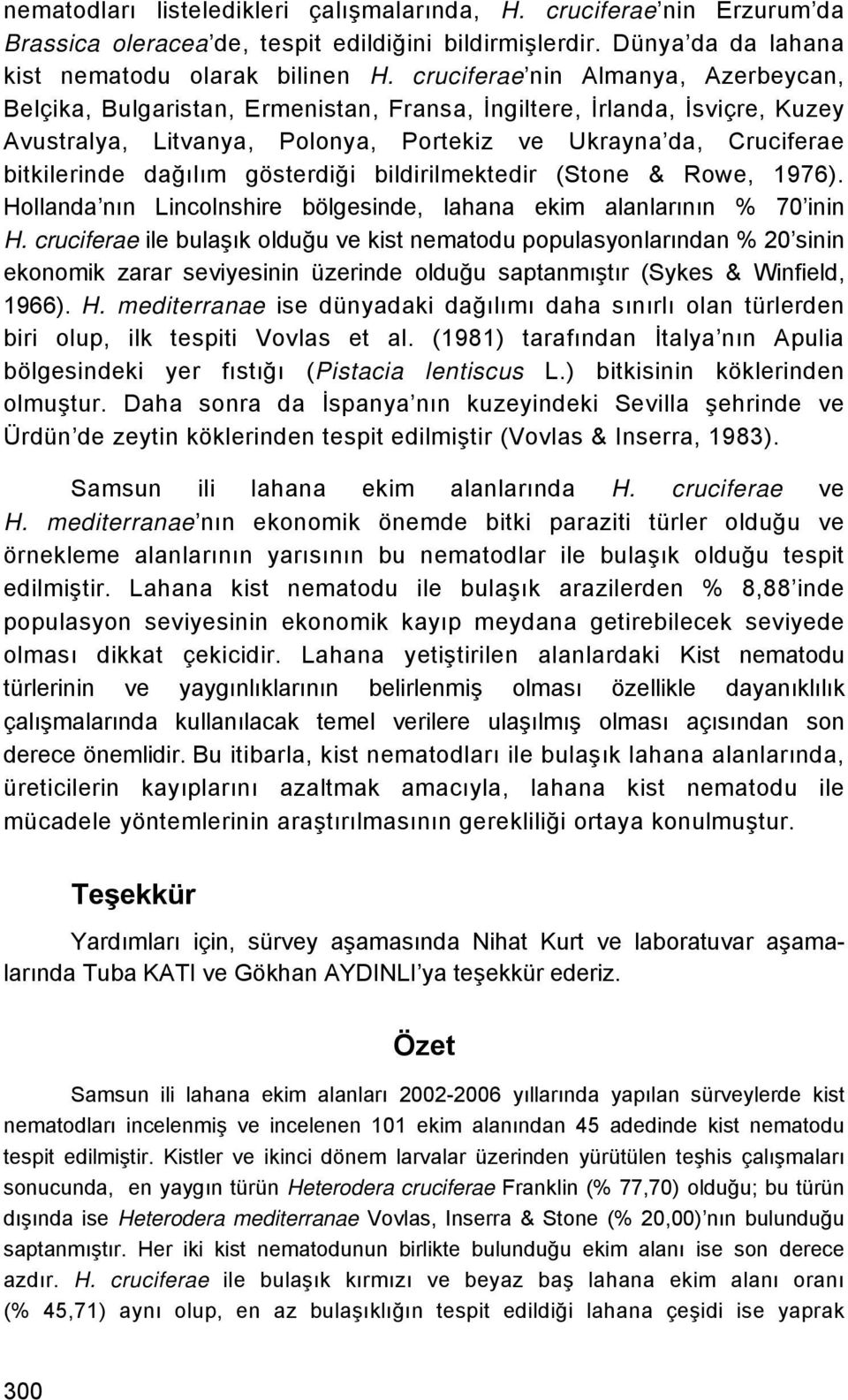 gösterdiği bildirilmektedir (Stone & Rowe, 1976). Hollanda nın Lincolnshire bölgesinde, lahana ekim alanlarının % 70 inin H.