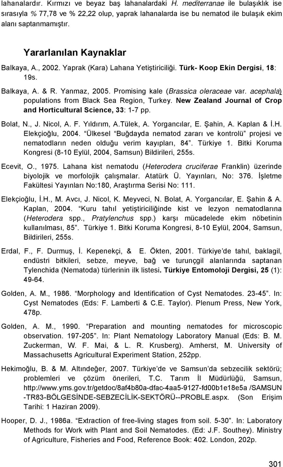 acephala) populations from Black Sea Region, Turkey. New Zealand Journal of Crop and Horticultural Science, 33: 1-7 pp. Bolat, N., J. Nicol, A. F. Yıldırım, A.Tülek, A. Yorgancılar, E. Şahin, A.