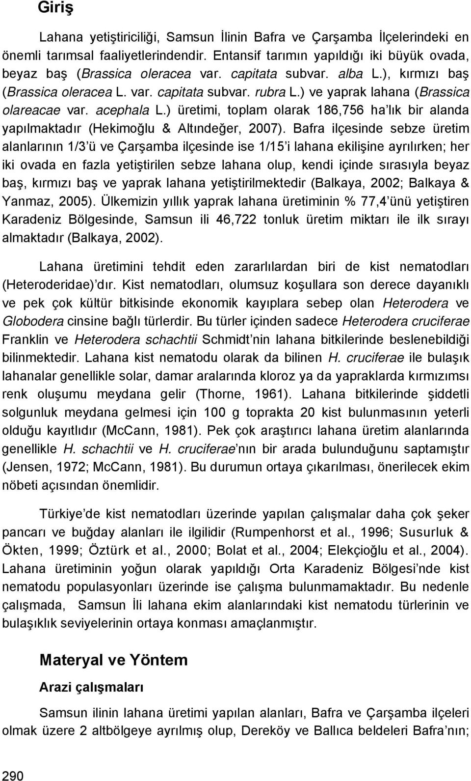 ) üretimi, toplam olarak 186,756 ha lık bir alanda yapılmaktadır (Hekimoğlu & Altındeğer, 2007).