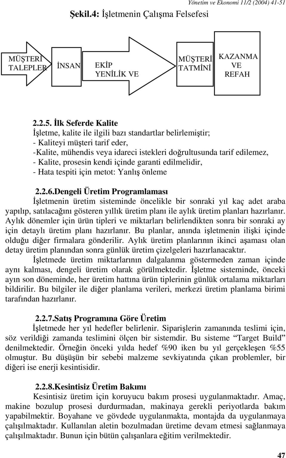 lk Seferde Kalite letme, kalite ile ilgili baz standartlar belirlemi tir; - Kaliteyi mü teri tarif eder, -Kalite, mühendis veya idareci istekleri do rultusunda tarif edilemez, - Kalite, prosesin