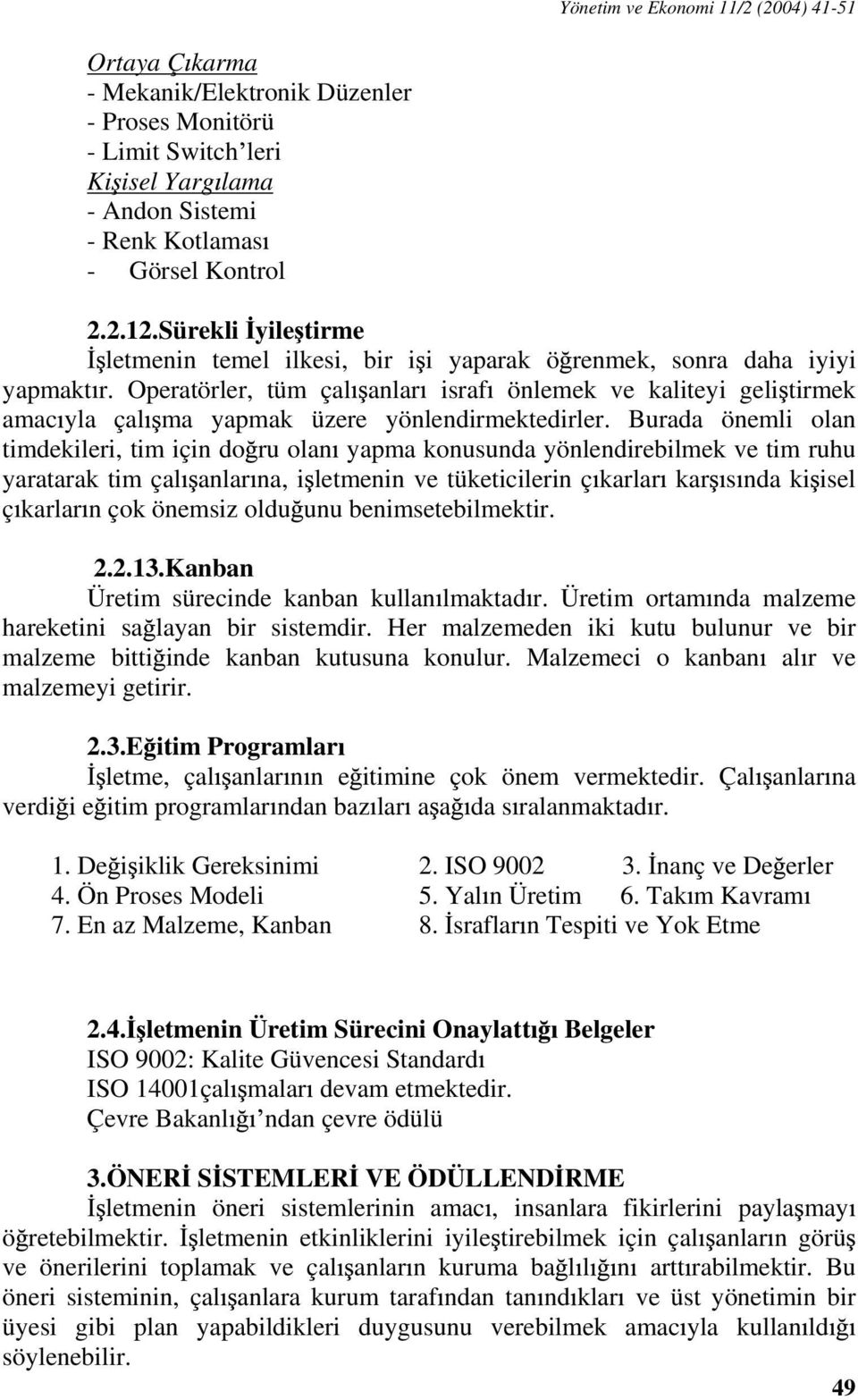 Operatörler, tüm çal anlar israf önlemek ve kaliteyi geli tirmek amac yla çal ma yapmak üzere yönlendirmektedirler.