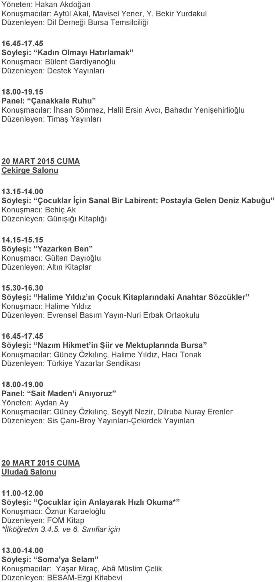15 Panel: Çanakkale Ruhu Konuşmacılar: İhsan Sönmez, Halil Ersin Avcı, Bahadır Yenişehirlioğlu 20 MART 2015 CUMA 13.15-14.