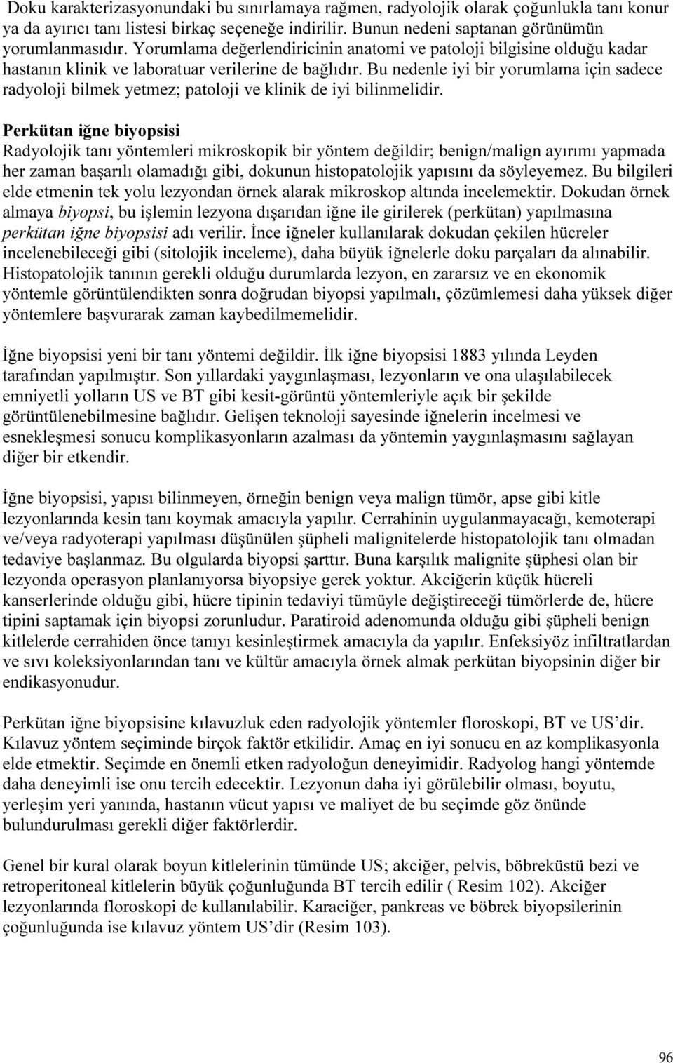 Bu nedenle iyi bir yorumlama için sadece radyoloji bilmek yetmez; patoloji ve klinik de iyi bilinmelidir.