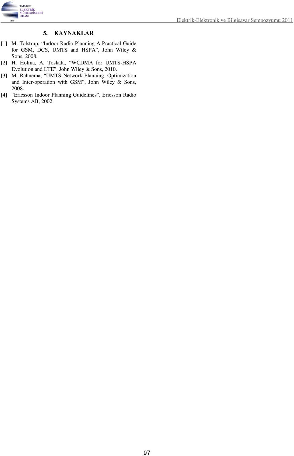 Holma, A. Toskala, WCDMA for UMTS-HSPA Evolution and LTE, John Wiley & Sons, 2010. [3] M.