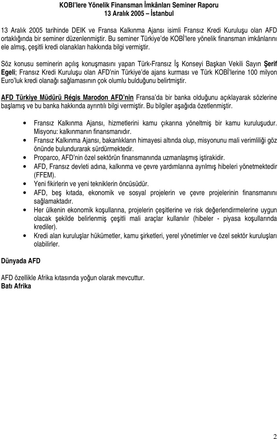 Söz konusu seminerin açılış konuşmasını yapan Türk-Fransız İş Konseyi Başkan Vekili Sayın Şerif Egeli; Fransız Kredi Kuruluşu olan AFD nin Türkiye de ajans kurması ve Türk KOBİ lerine 100 milyon Euro