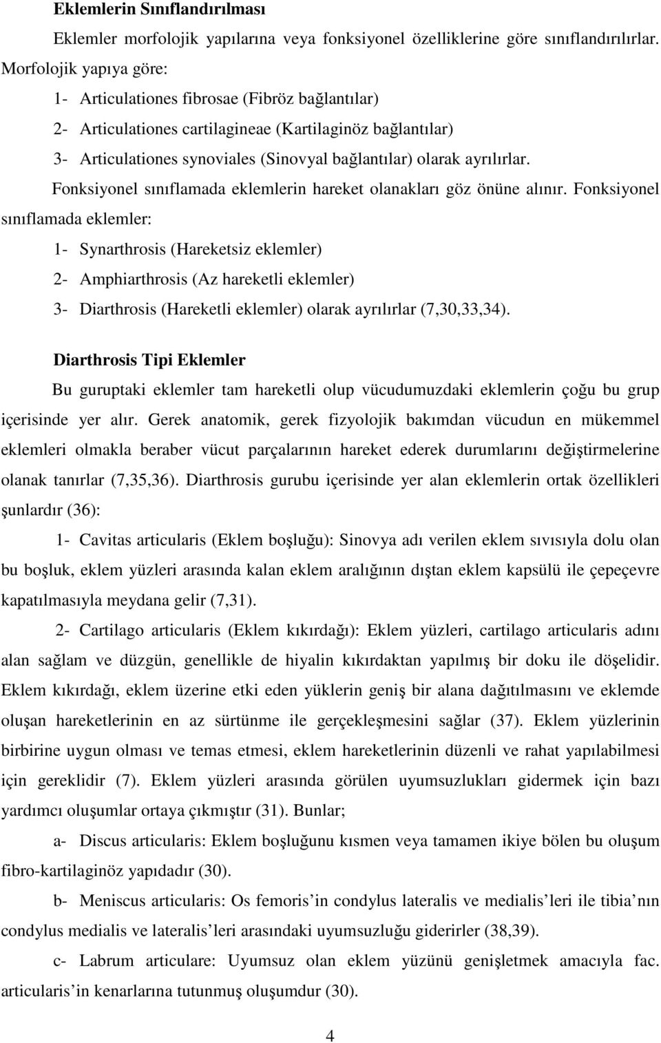 ayrılırlar. Fonksiyonel sınıflamada eklemlerin hareket olanakları göz önüne alınır.