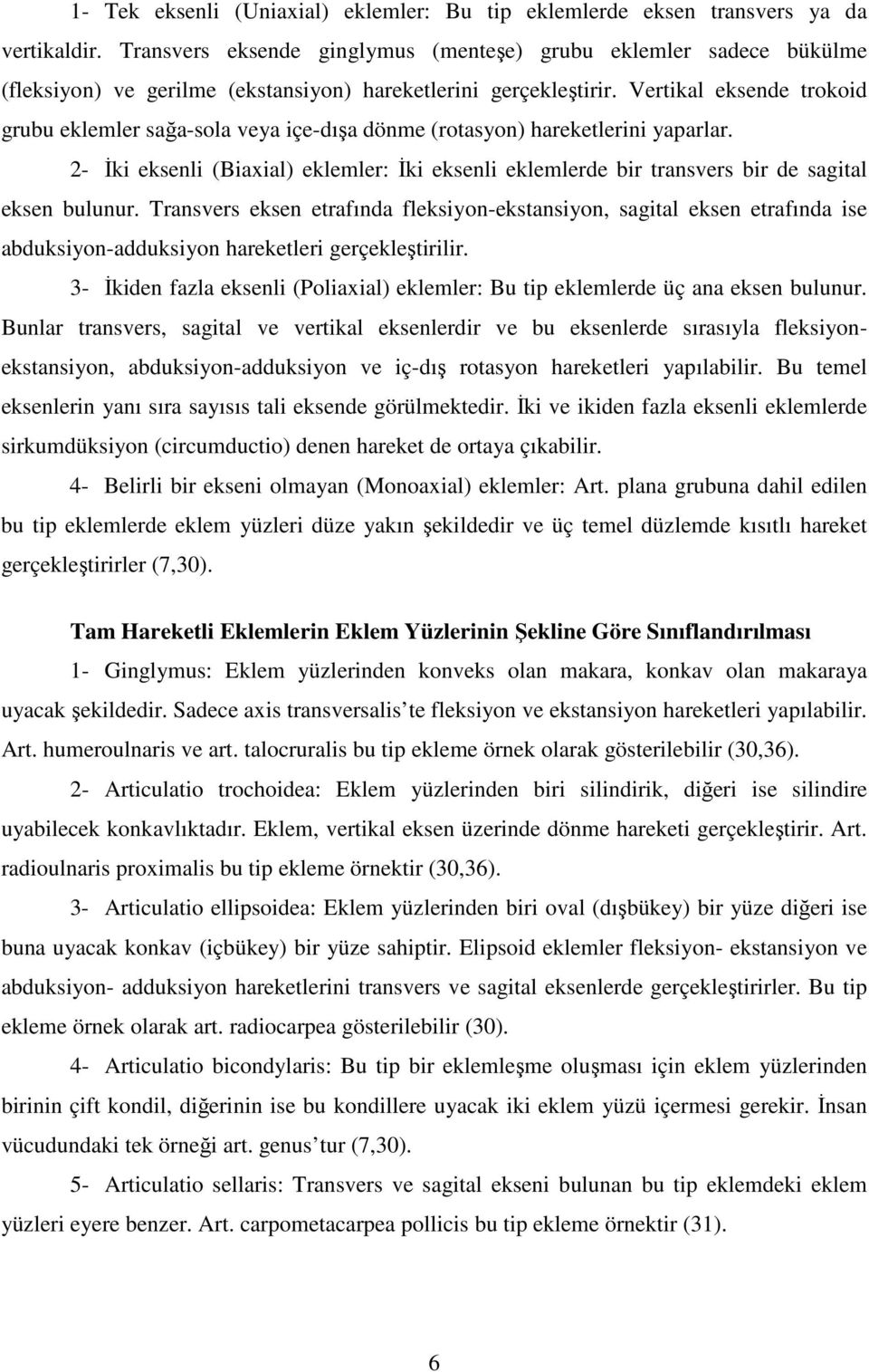 Vertikal eksende trokoid grubu eklemler sağa-sola veya içe-dışa dönme (rotasyon) hareketlerini yaparlar.