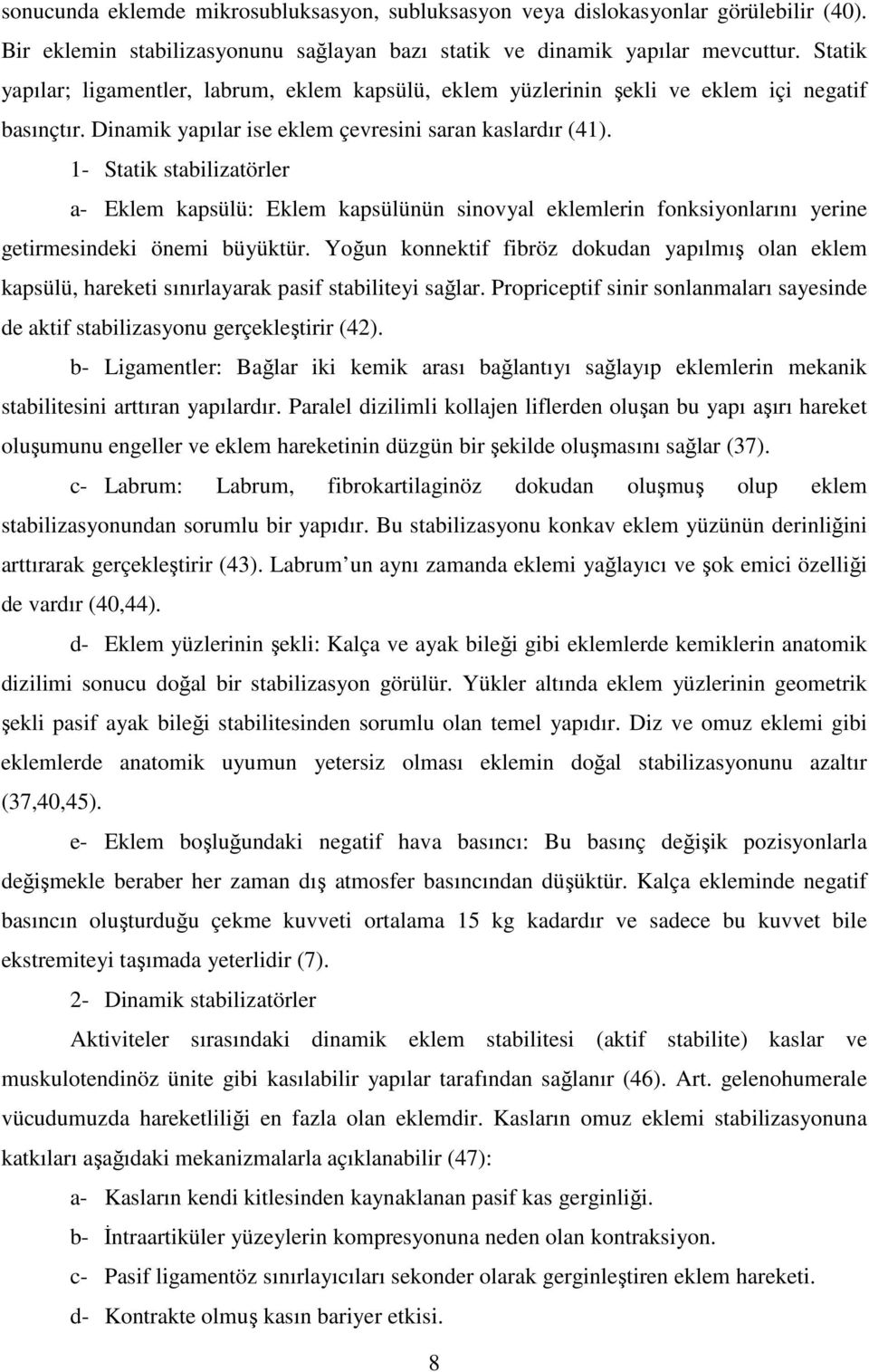 1- Statik stabilizatörler a- Eklem kapsülü: Eklem kapsülünün sinovyal eklemlerin fonksiyonlarını yerine getirmesindeki önemi büyüktür.