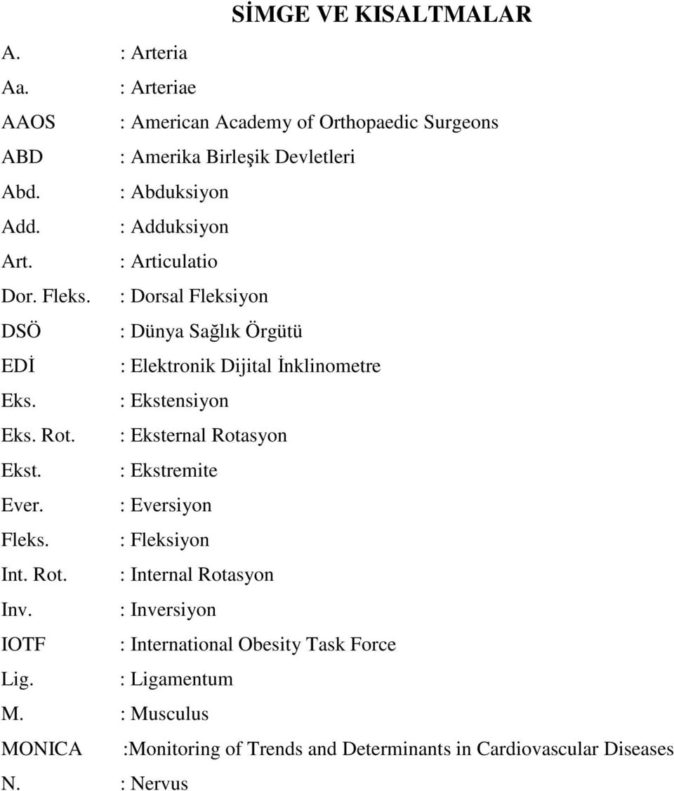 : Dorsal Fleksiyon DSÖ : Dünya Sağlık Örgütü EDĐ : Elektronik Dijital Đnklinometre Eks. : Ekstensiyon Eks. Rot. : Eksternal Rotasyon Ekst.