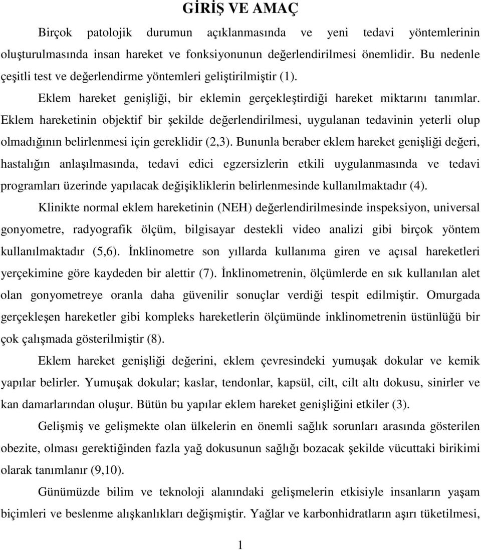 Eklem hareketinin objektif bir şekilde değerlendirilmesi, uygulanan tedavinin yeterli olup olmadığının belirlenmesi için gereklidir (2,3).