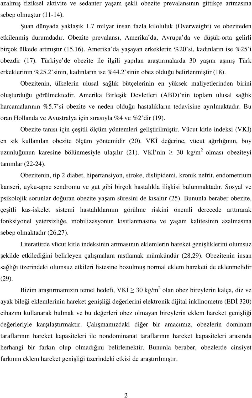 Amerika da yaşayan erkeklerin %20 si, kadınların ise %25 i obezdir (17). Türkiye de obezite ile ilgili yapılan araştırmalarda 30 yaşını aşmış Türk erkeklerinin %25.2 sinin, kadınların ise %44.