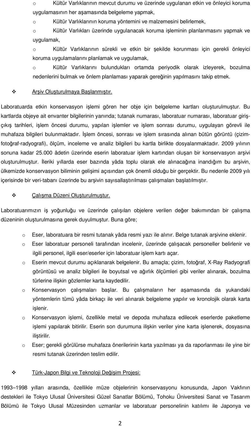 uygulamak, Kültür Varlıklarını bulundukları rtamda periydik larak izleyerek, bzulma nedenlerini bulmak ve önlem planlaması yaparak gereğinin yapılmasını takip etmek. Arşiv Oluşturulmaya Başlanmıştır.