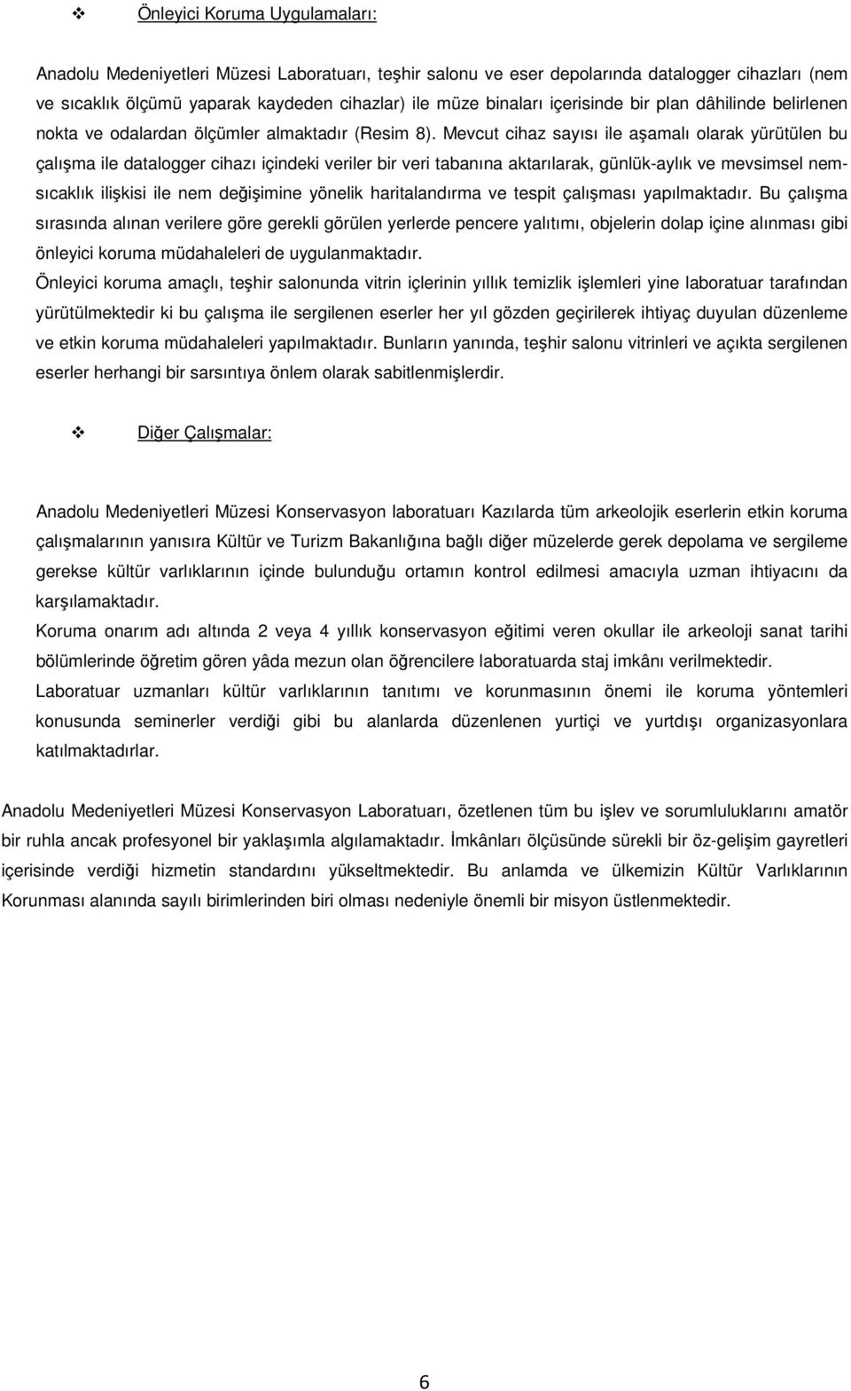 Mevcut cihaz sayısı ile aşamalı larak yürütülen bu çalışma ile datalgger cihazı içindeki veriler bir veri tabanına aktarılarak, günlük-aylık ve mevsimsel nemsıcaklık ilişkisi ile nem değişimine