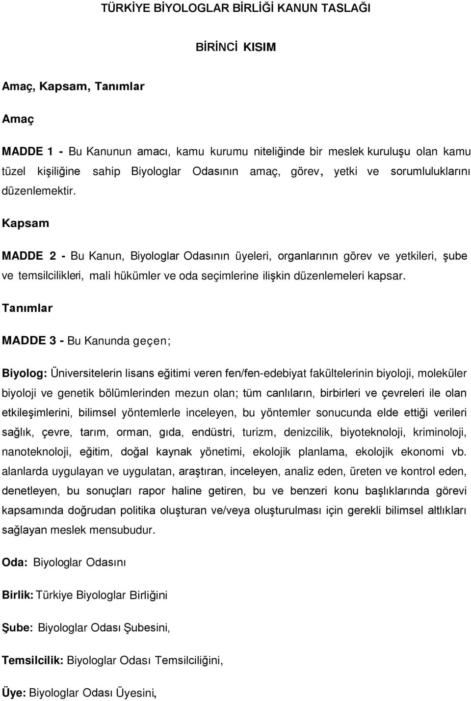 Kapsam MADDE 2 - Bu Kanun, Biyologlar Odasının üyeleri, organlarının görev ve yetkileri, şube ve temsilcilikleri, mali hükümler ve oda seçimlerine ilişkin düzenlemeleri kapsar.