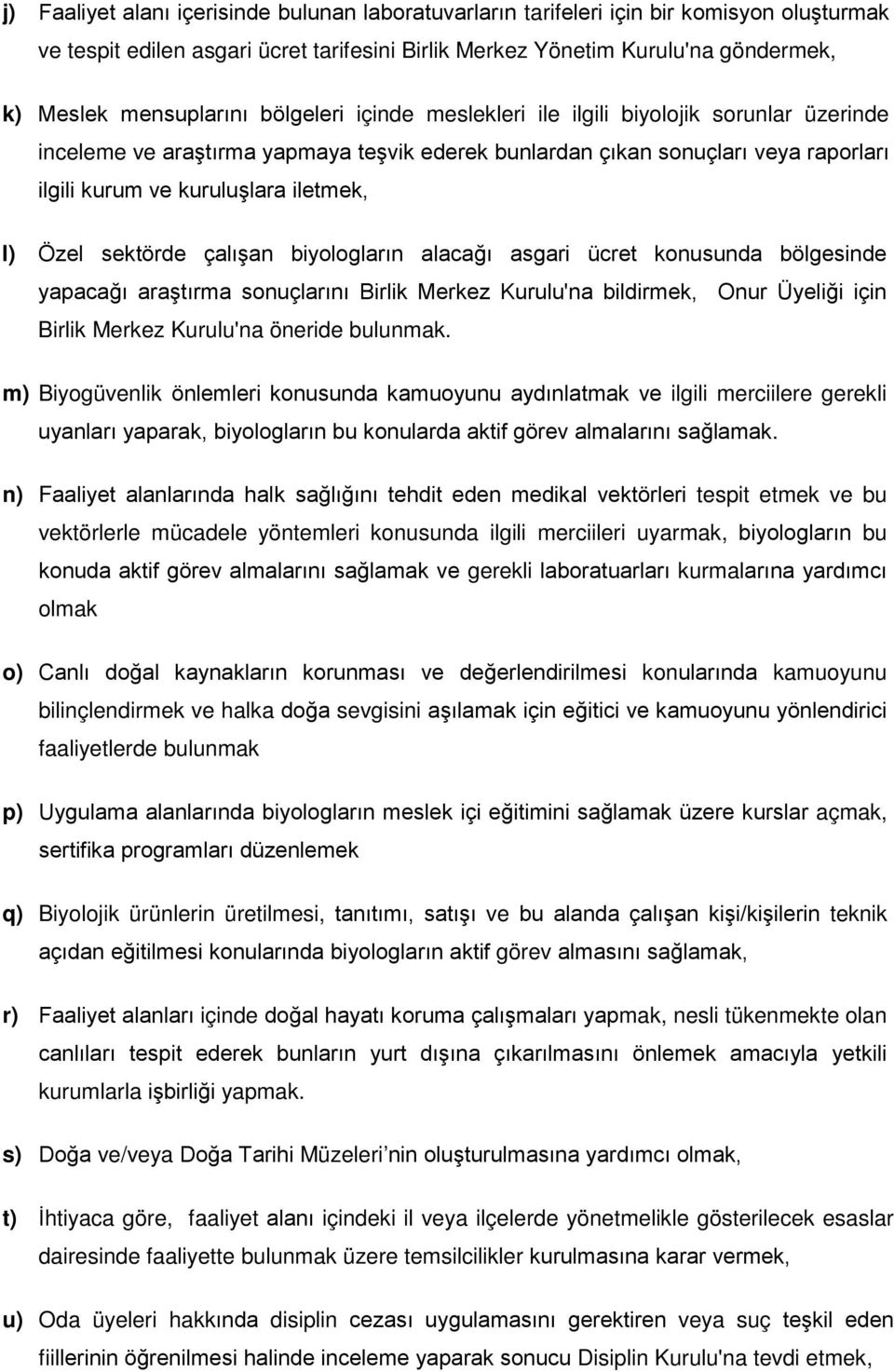 iletmek, l) Özel sektörde çalışan biyologların alacağı asgari ücret konusunda bölgesinde yapacağı araştırma sonuçlarını Birlik Merkez Kurulu'na bildirmek, Onur Üyeliği için Birlik Merkez Kurulu'na