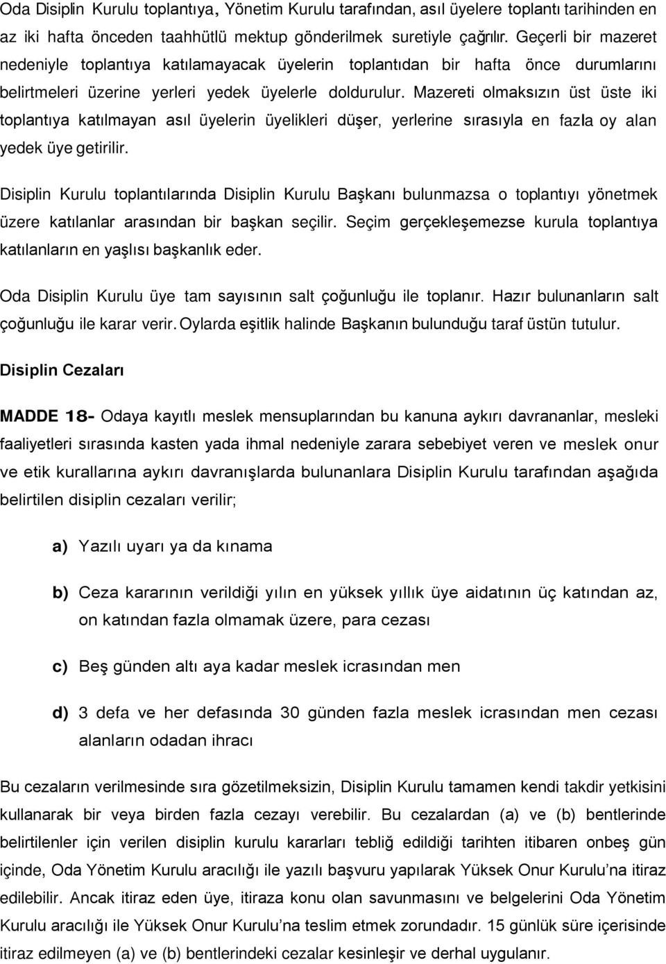 Mazereti olmaksızın üst üste iki toplantıya katılmayan asıl üyelerin üyelikleri düşer, yerlerine sırasıyla en fazla oy alan yedek üye getirilir.